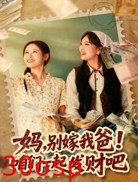 妈，别嫁我爸！咱们一起发财吧