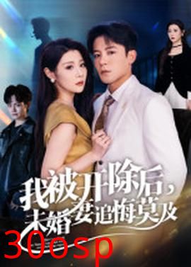 我被开除后，未婚妻追悔莫及